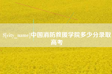 娄底中国消防救援学院多少分录取高考