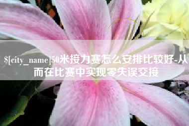 娄底50米接力赛怎么安排比较好-从而在比赛中实现零失误交接