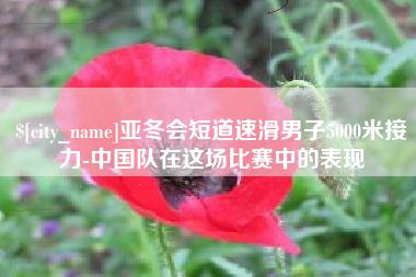 娄底亚冬会短道速滑男子5000米接力-中国队在这场比赛中的表现