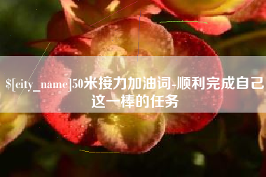 娄底50米接力加油词-顺利完成自己这一棒的任务