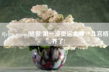 娄底骄傲!第一波奥运金牌“九宫格”齐了!