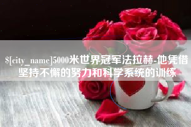 娄底5000米世界冠军法拉赫-他凭借坚持不懈的努力和科学系统的训练